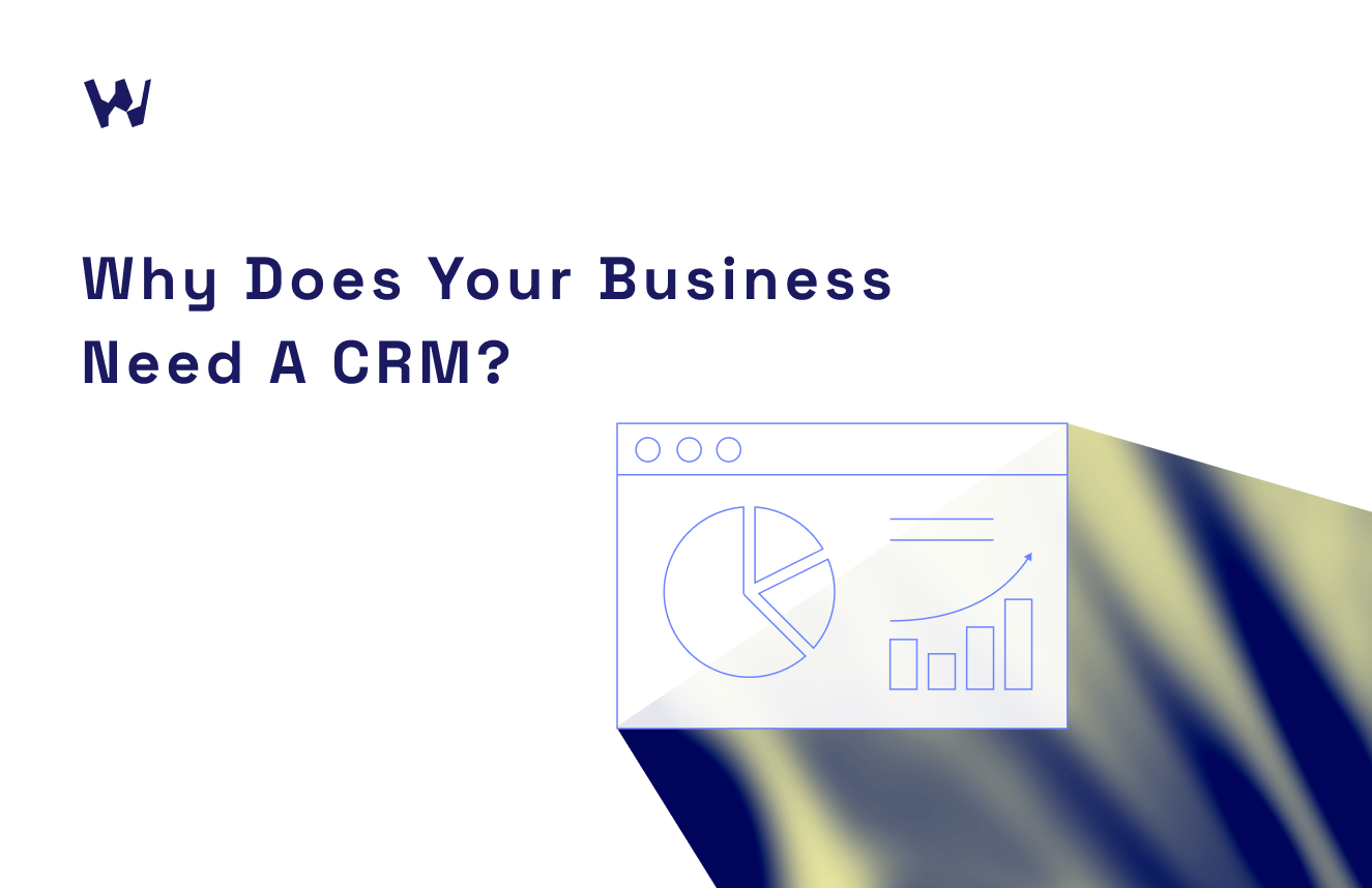 Why Does Your Business Need A CRM To Grow And Improve?