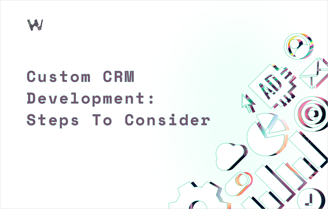 Custom CRM Development: Steps to Consider