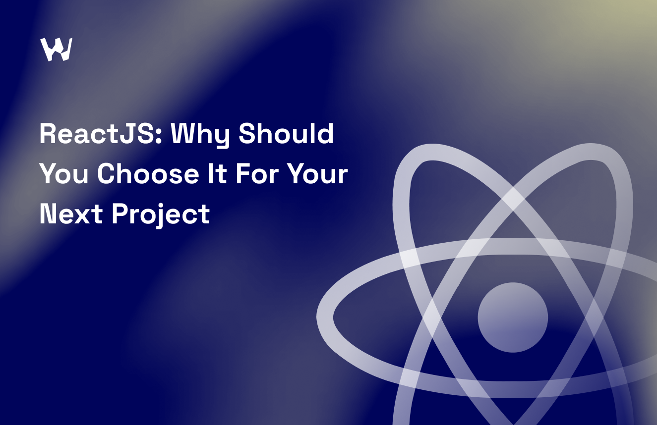 Why ReactJS is the Best Choice for Your Upcoming Project